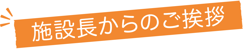 施設長からのご挨拶